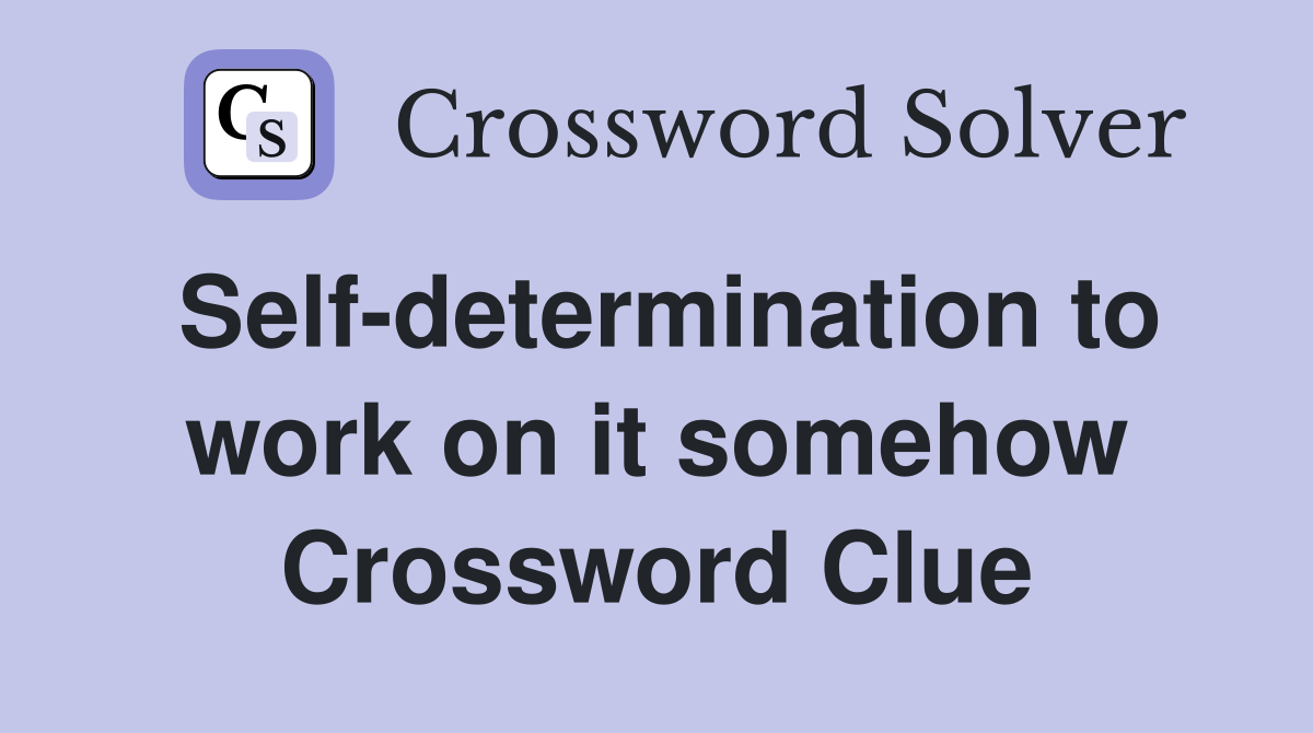 Self-determination to work on it somehow Crossword Clue