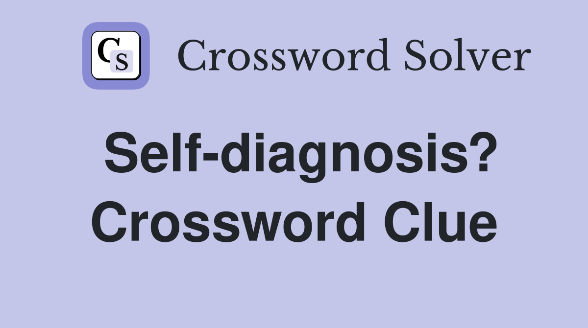 Self-diagnosis? Crossword Clue