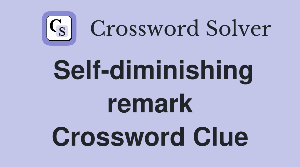 Self-diminishing remark Crossword Clue