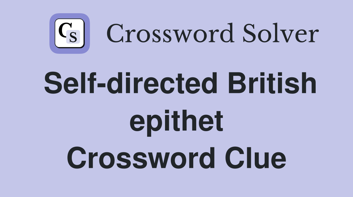 Self-directed British epithet Crossword Clue