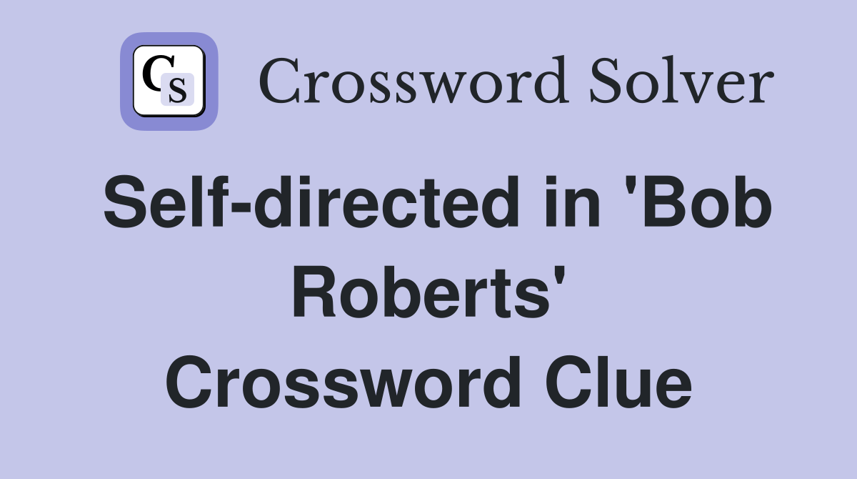 Self-directed in 'Bob Roberts' Crossword Clue