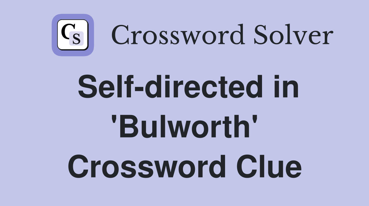 Self-directed in 'Bulworth' Crossword Clue