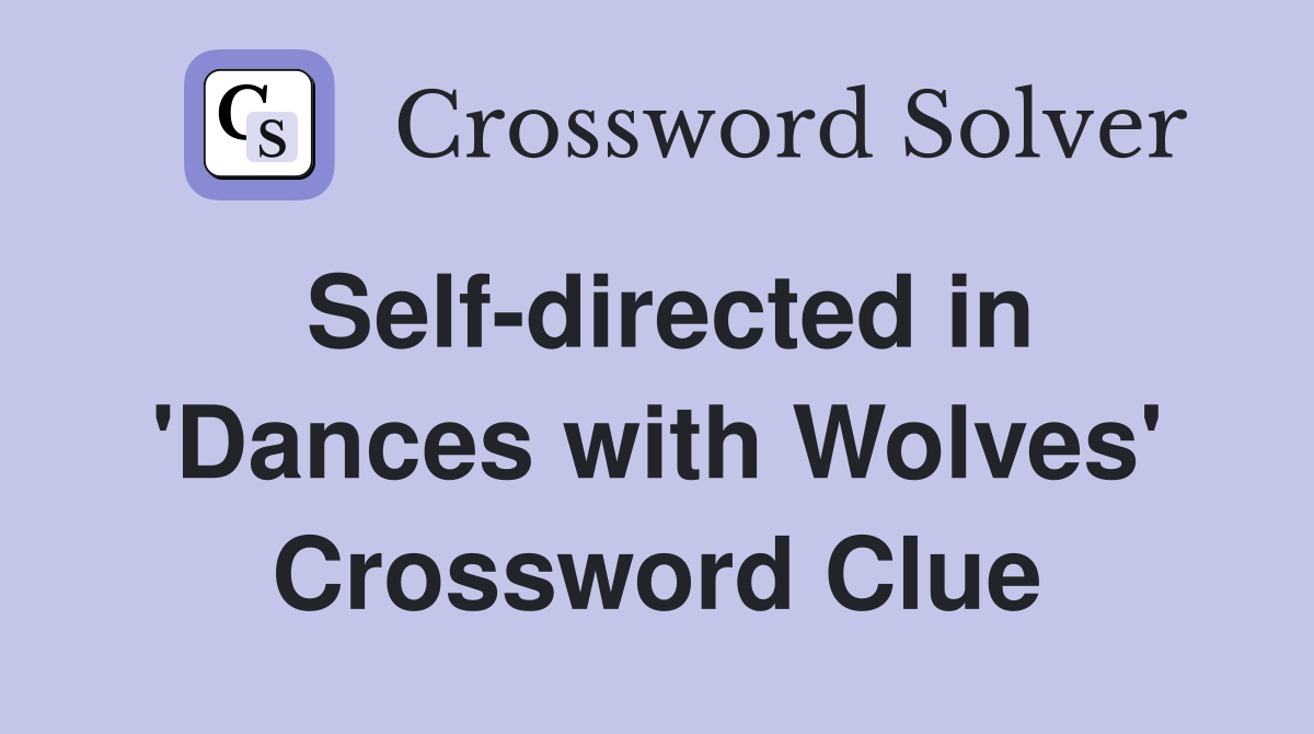 Self-directed in 'Dances with Wolves' Crossword Clue