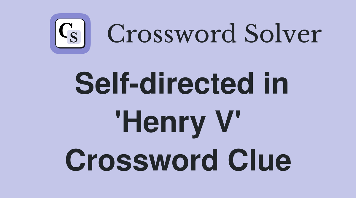 Self-directed in 'Henry V' Crossword Clue