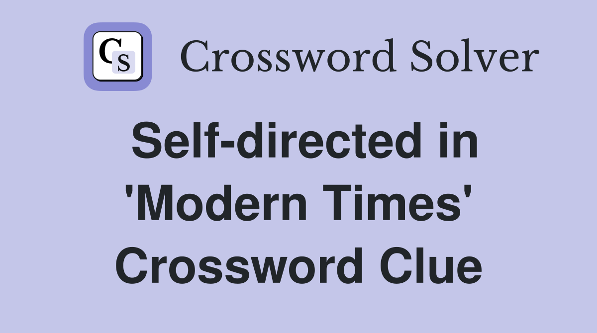 Self-directed in 'Modern Times' Crossword Clue