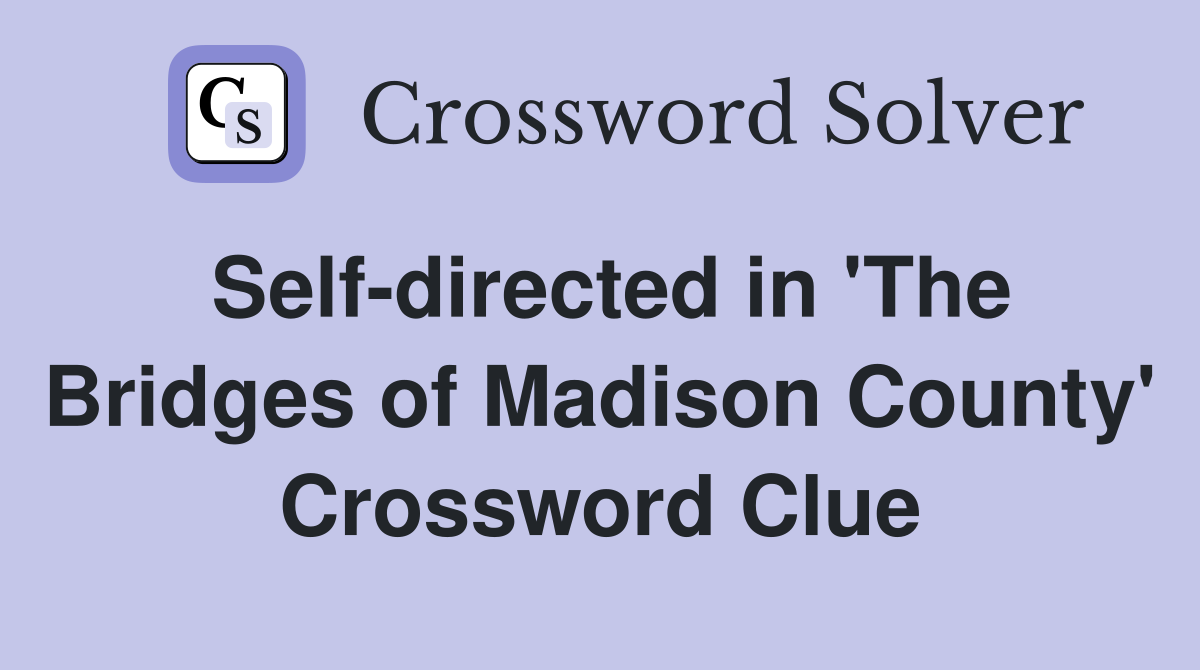 Self-directed in 'The Bridges of Madison County' Crossword Clue