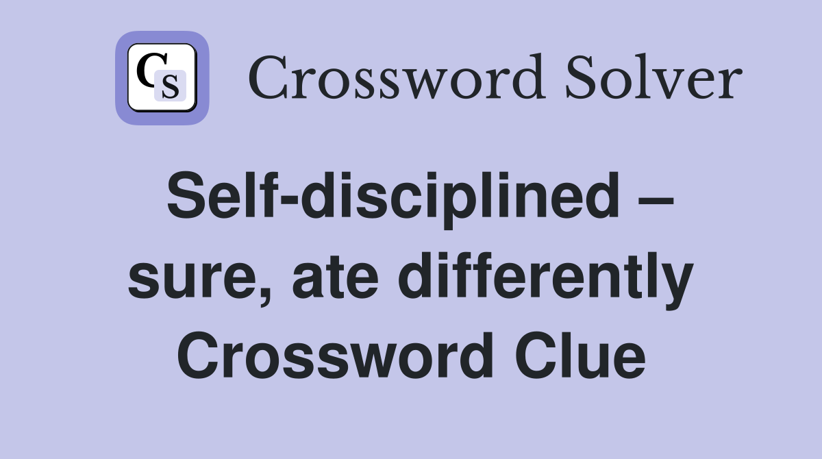 Self-disciplined – sure, ate differently Crossword Clue