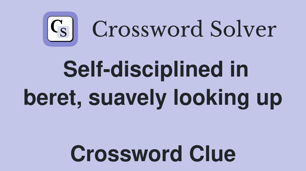 Self-disciplined in beret, suavely looking up  Crossword Clue