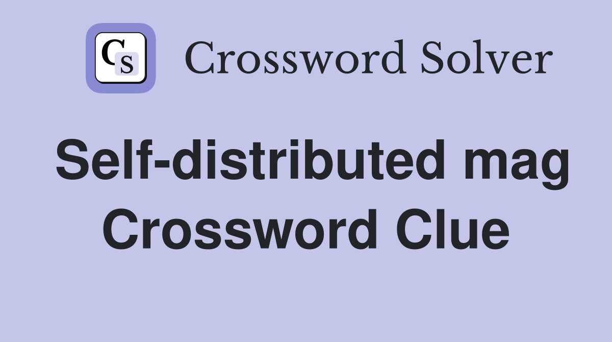 Self-distributed mag Crossword Clue