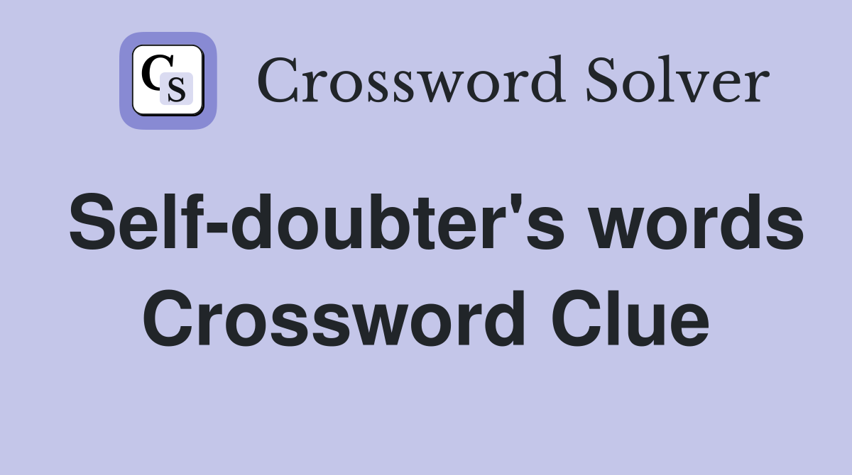 Self-doubter's words Crossword Clue