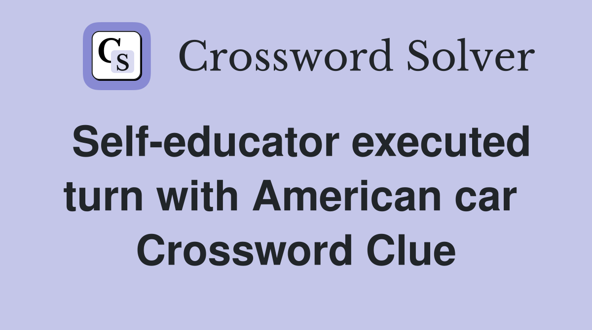 Self-educator executed turn with American car  Crossword Clue