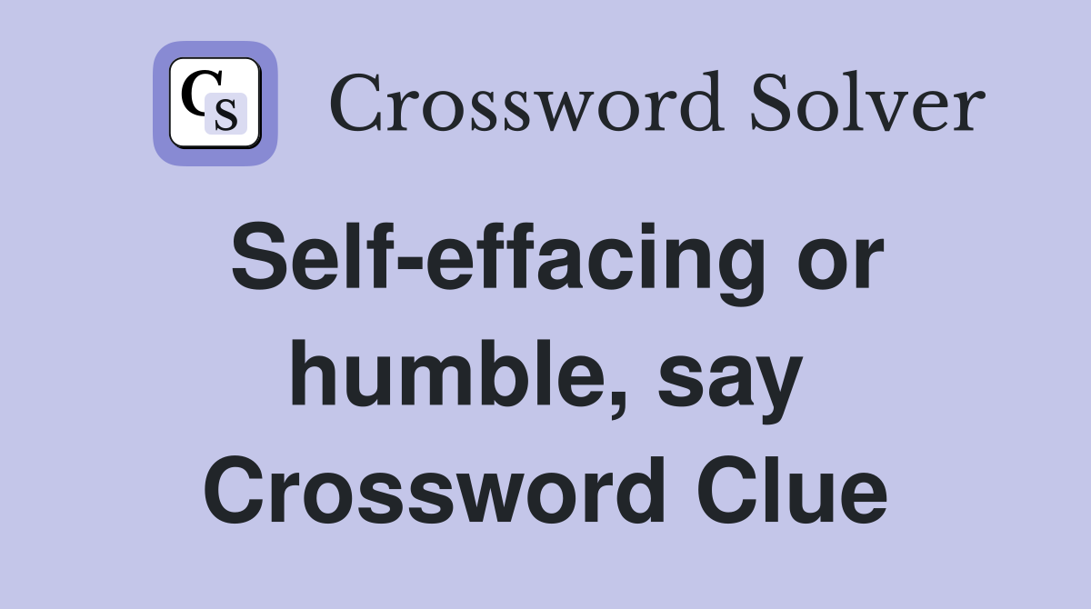 Self-effacing or humble, say Crossword Clue