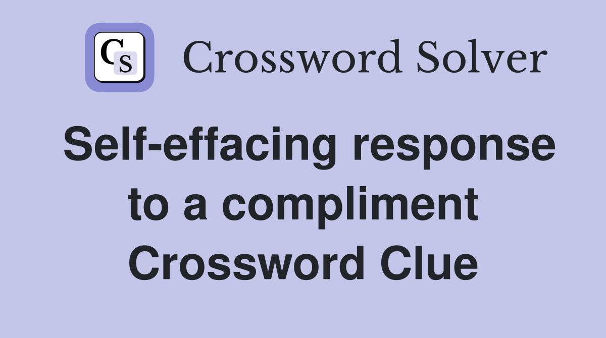 Self-effacing response to a compliment Crossword Clue