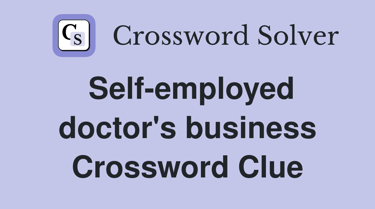 Self-employed doctor's business Crossword Clue