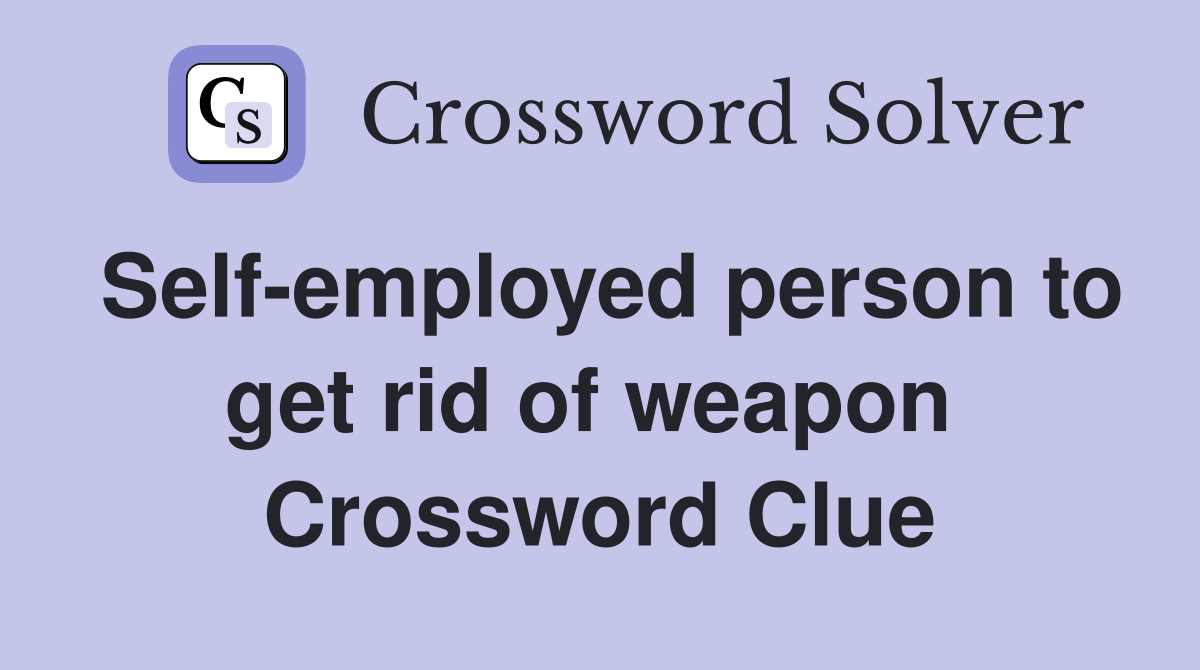 Self-employed person to get rid of weapon  Crossword Clue