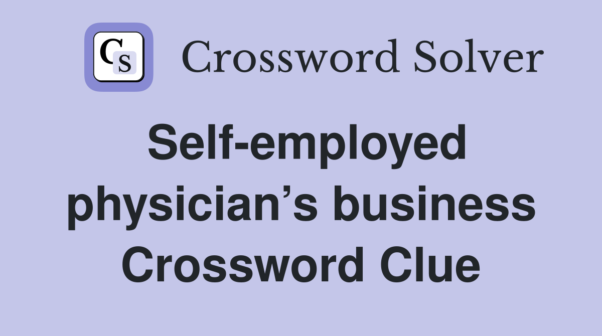 Self-employed physician’s business Crossword Clue