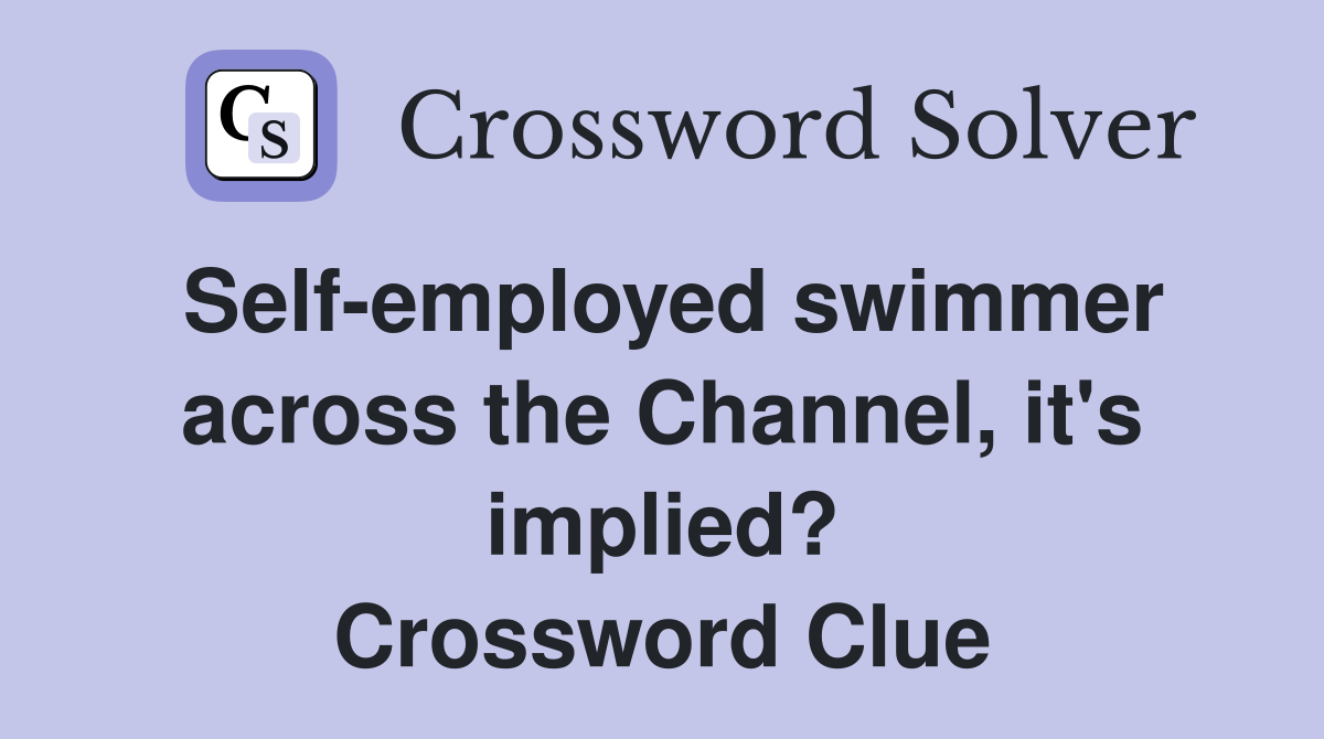 Self-employed swimmer across the Channel, it's implied? Crossword Clue