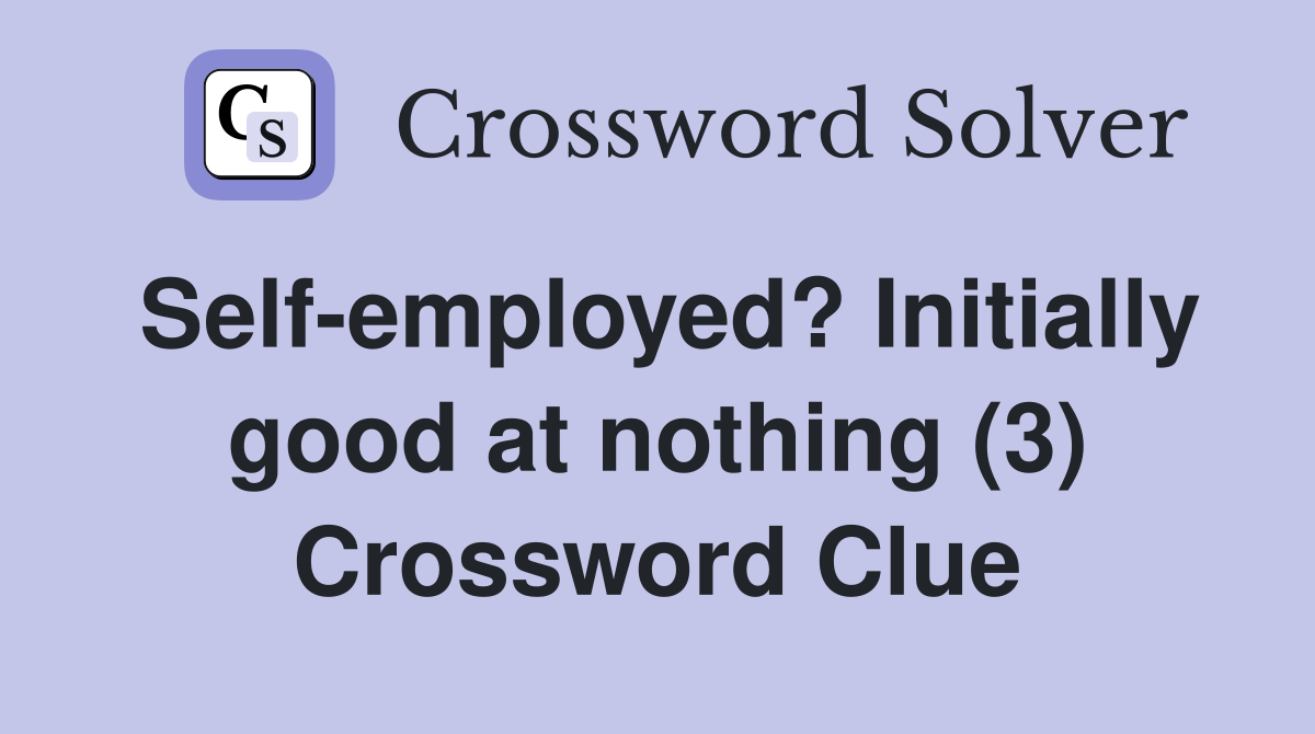 Self-employed? Initially good at nothing (3) Crossword Clue