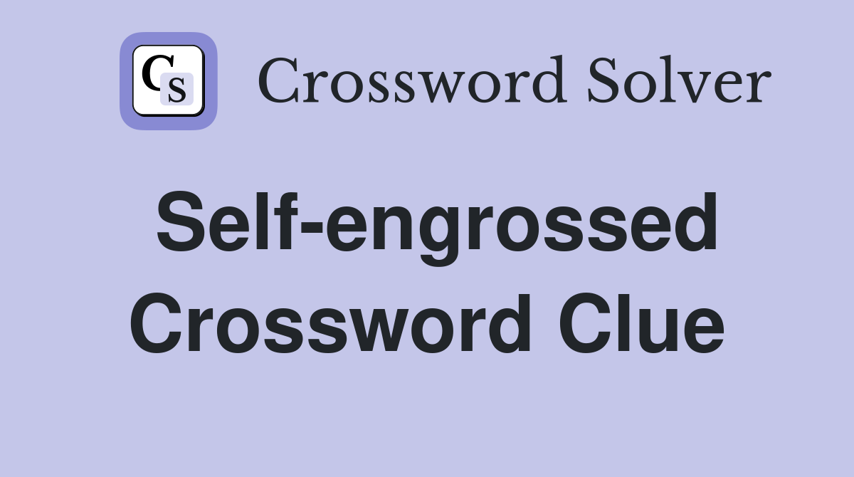 Self-engrossed Crossword Clue