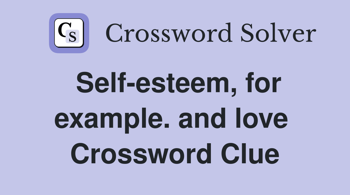 Self-esteem, for example. and love  Crossword Clue