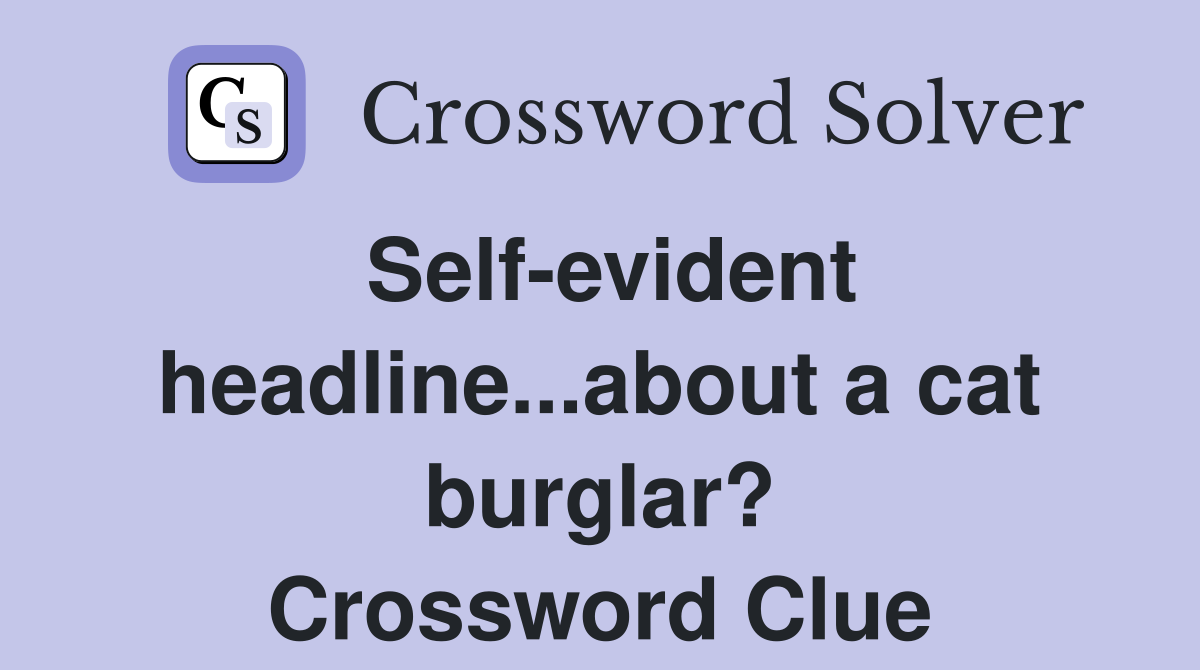 Self-evident headline...about a cat burglar? Crossword Clue