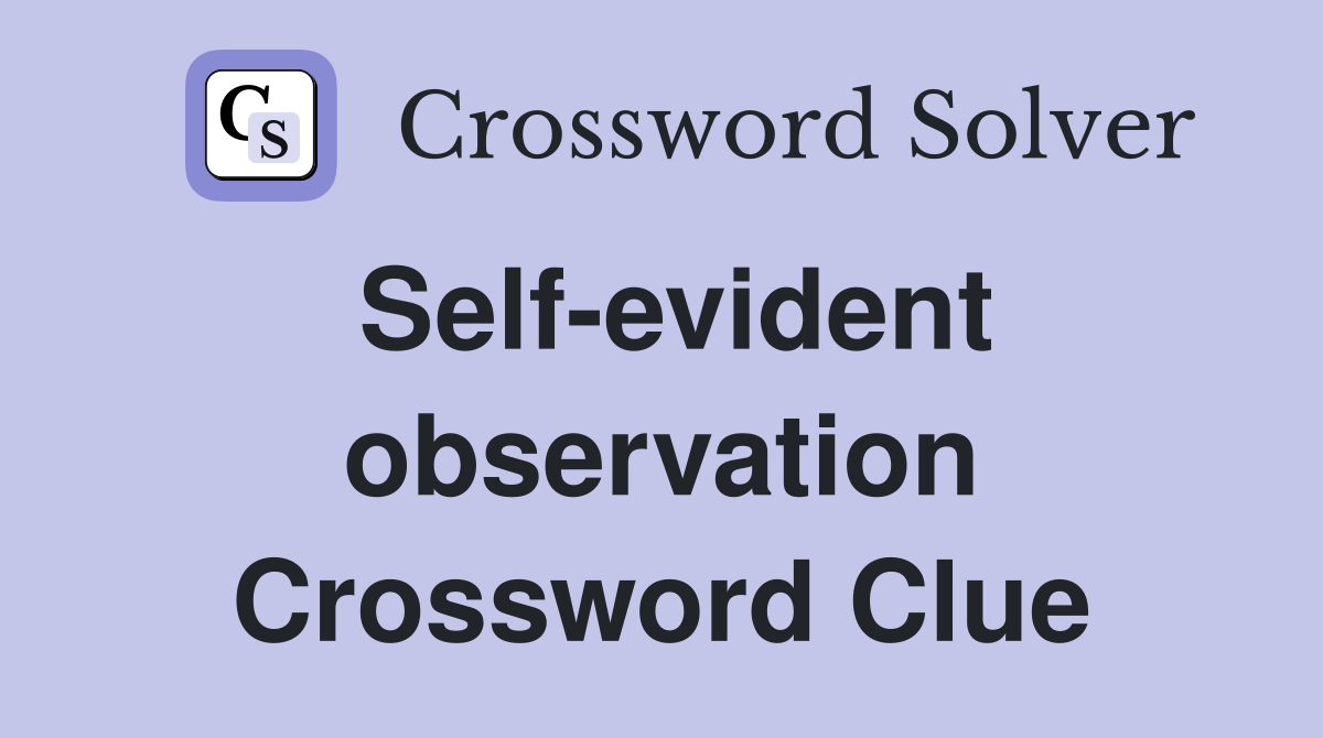 Self-evident observation Crossword Clue