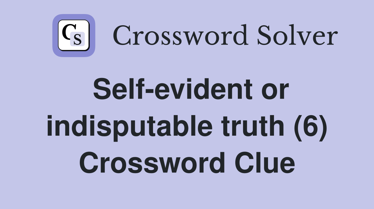 Self-evident or indisputable truth (6) Crossword Clue