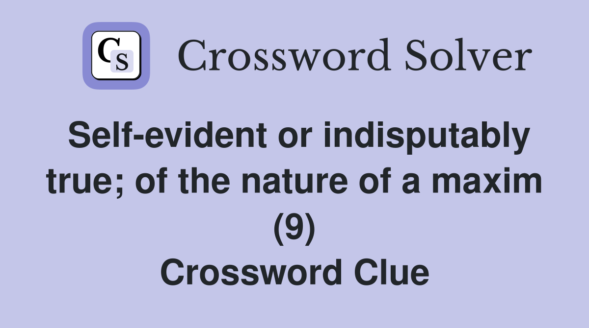 Self-evident or indisputably true; of the nature of a maxim (9) Crossword Clue