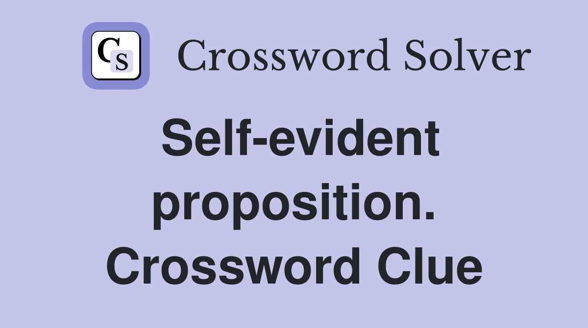 Self-evident proposition. Crossword Clue