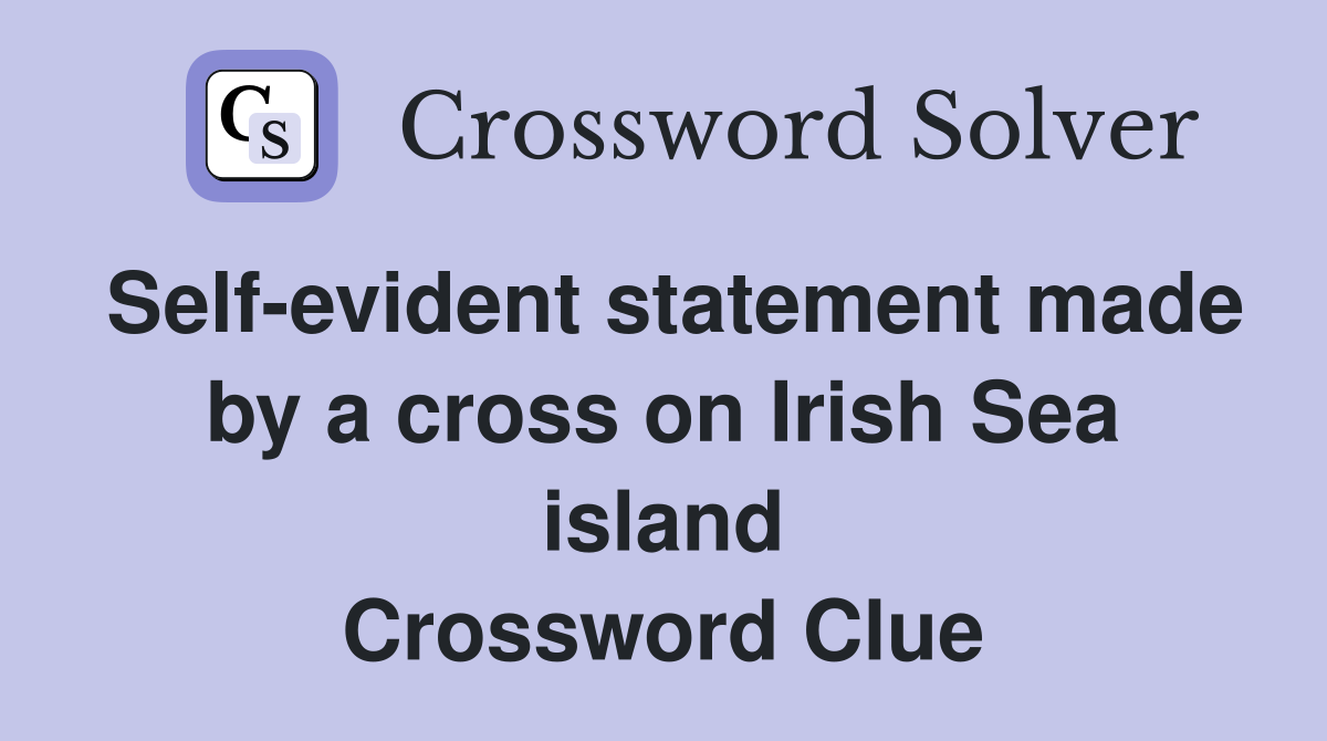 Self-evident statement made by a cross on Irish Sea island Crossword Clue
