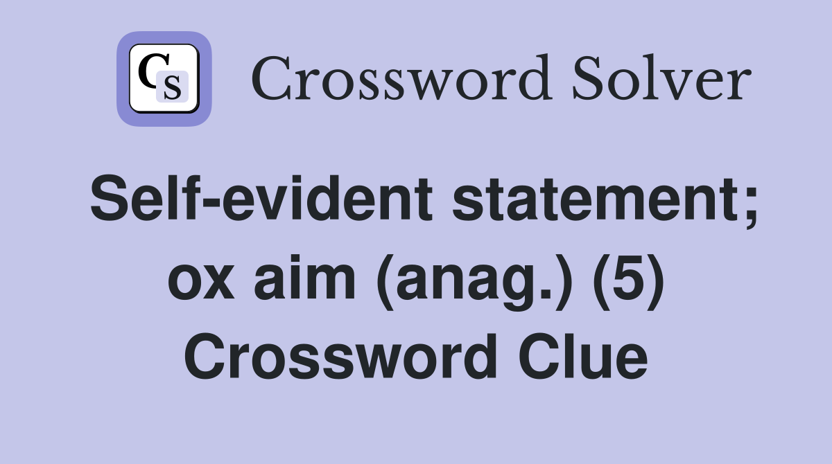 Self-evident statement; ox aim (anag.) (5) Crossword Clue