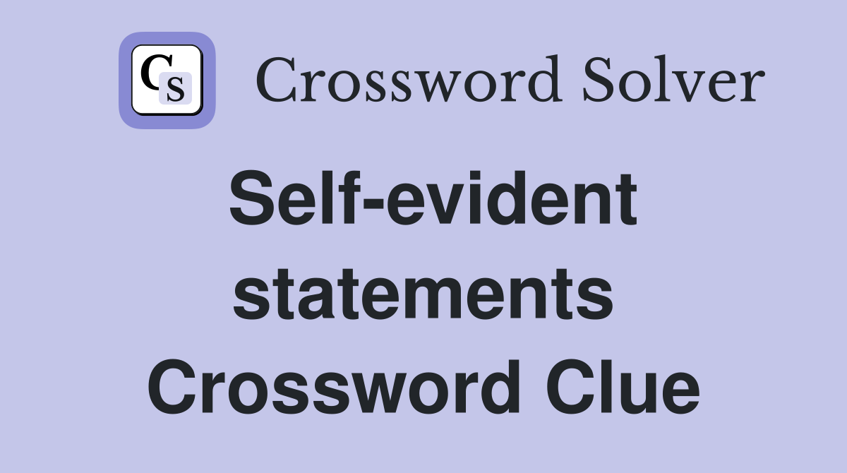 Self-evident statements Crossword Clue