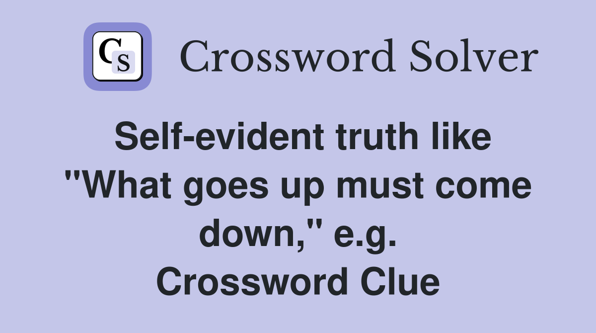 Self-evident truth like "What goes up must come down," e.g. Crossword Clue