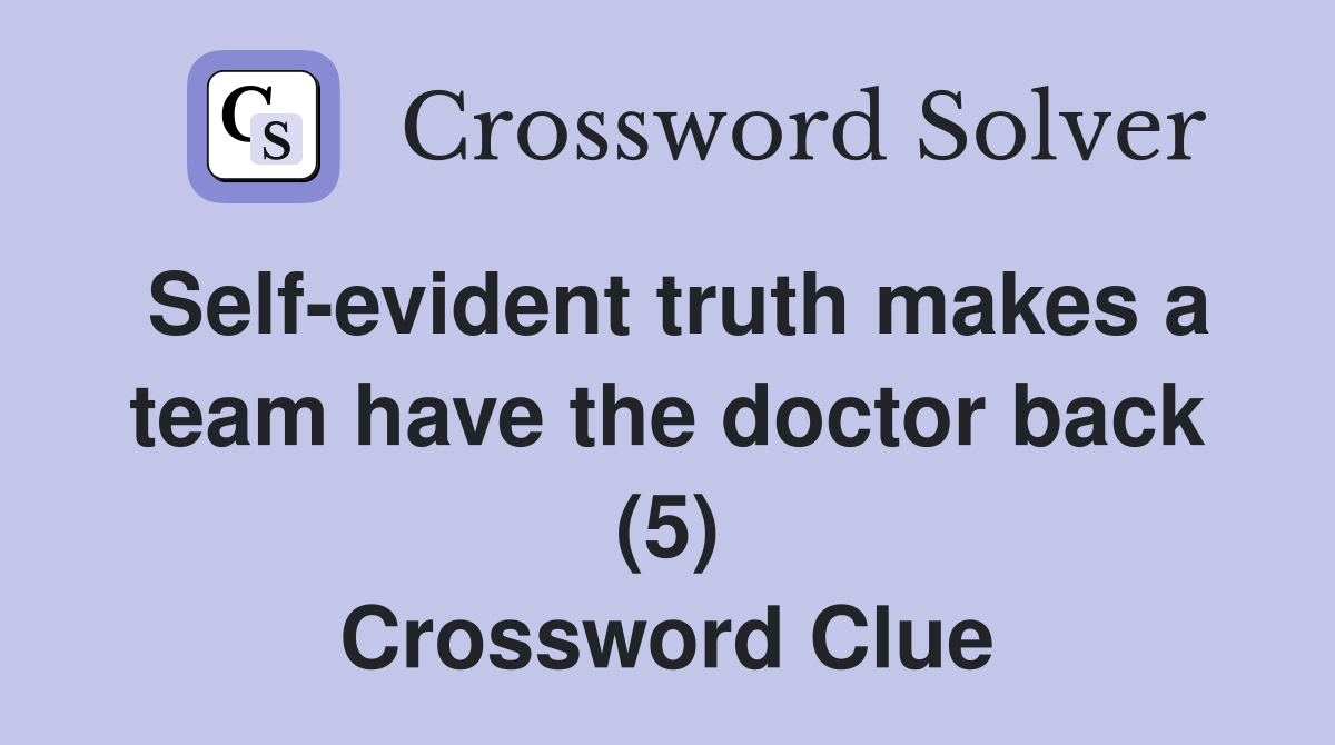 Self-evident truth makes a team have the doctor back (5) Crossword Clue