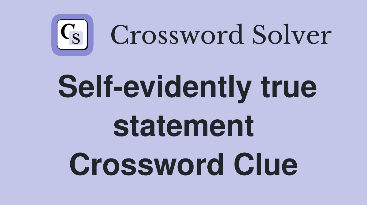 Self-evidently true statement Crossword Clue