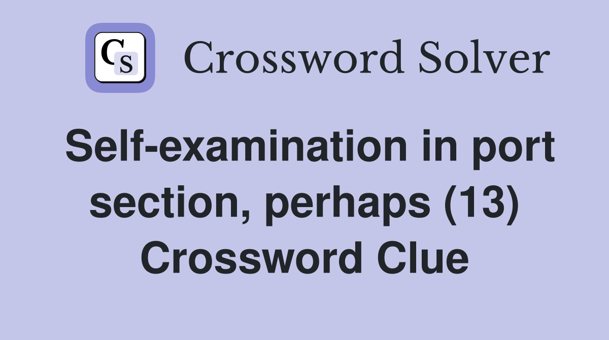 Self-examination in port section, perhaps (13) Crossword Clue