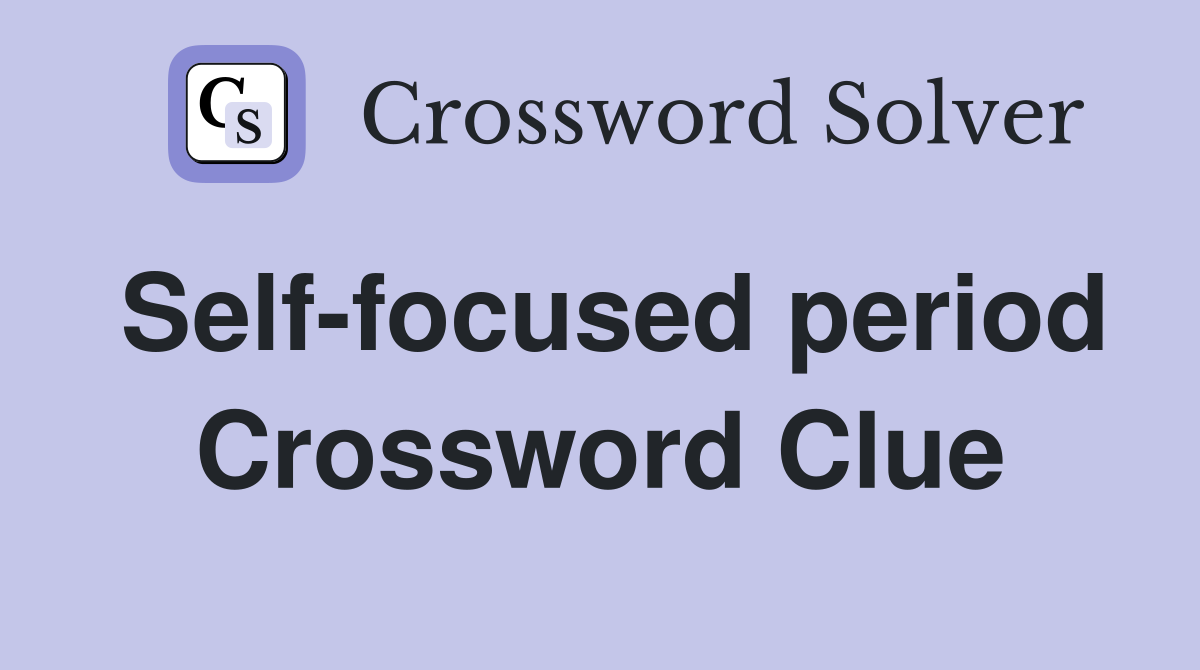 Self-focused period Crossword Clue