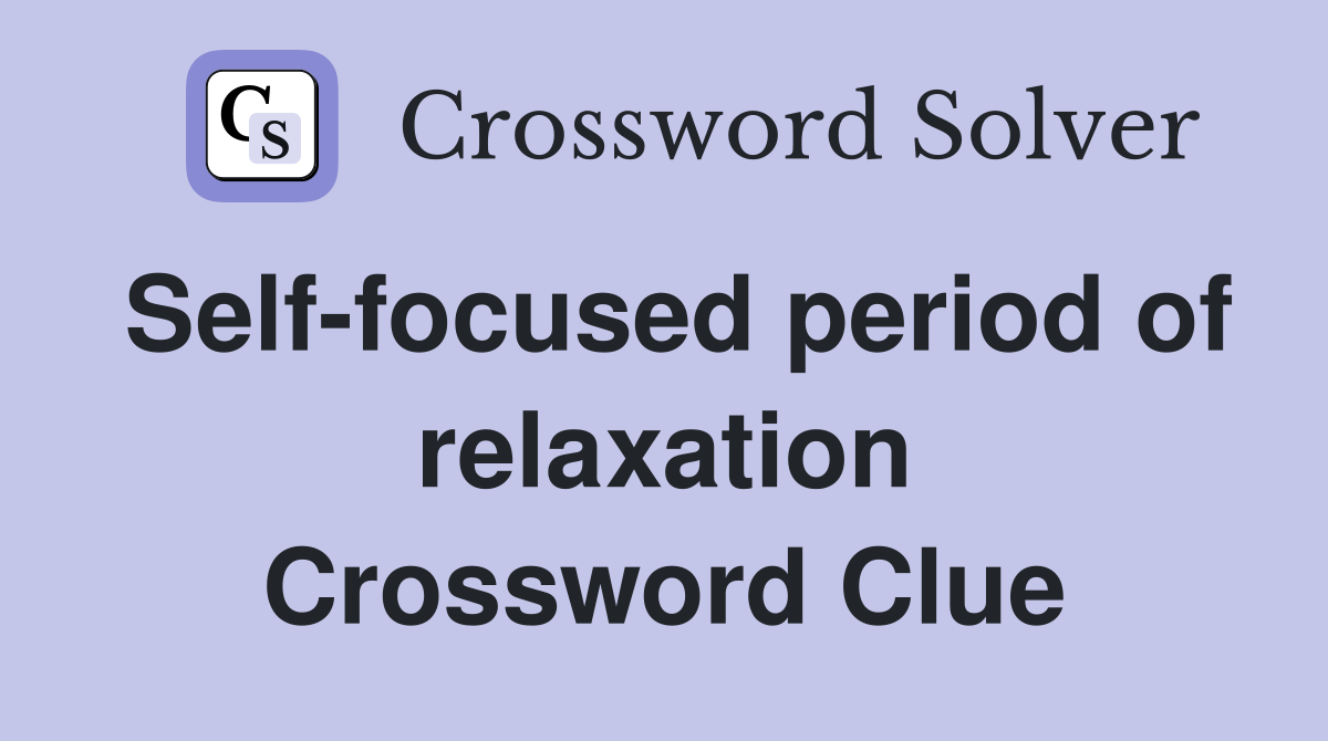 Self-focused period of relaxation Crossword Clue