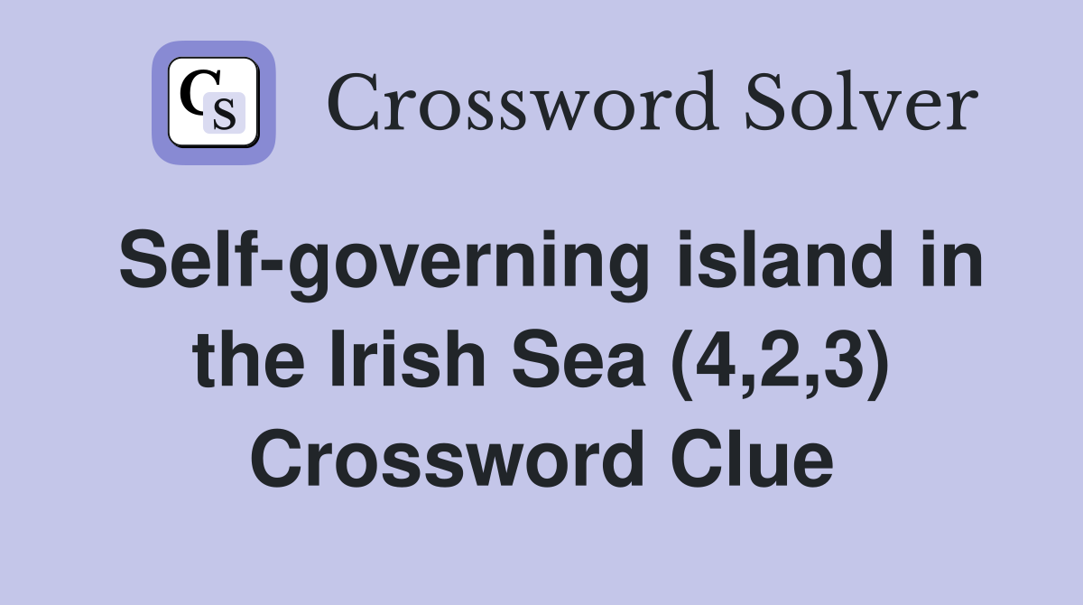 Self-governing island in the Irish Sea (4,2,3) Crossword Clue