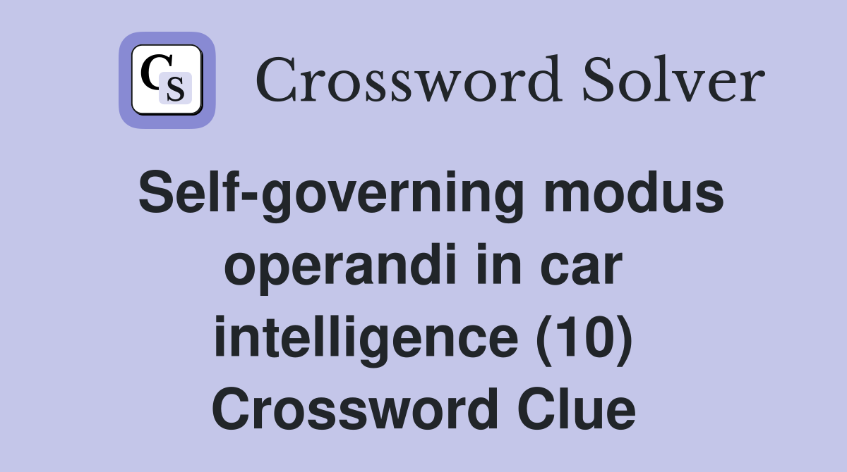 Self-governing modus operandi in car intelligence (10) Crossword Clue