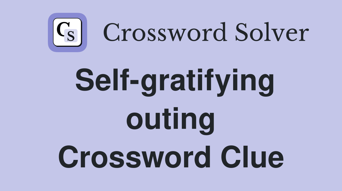 Self-gratifying outing Crossword Clue