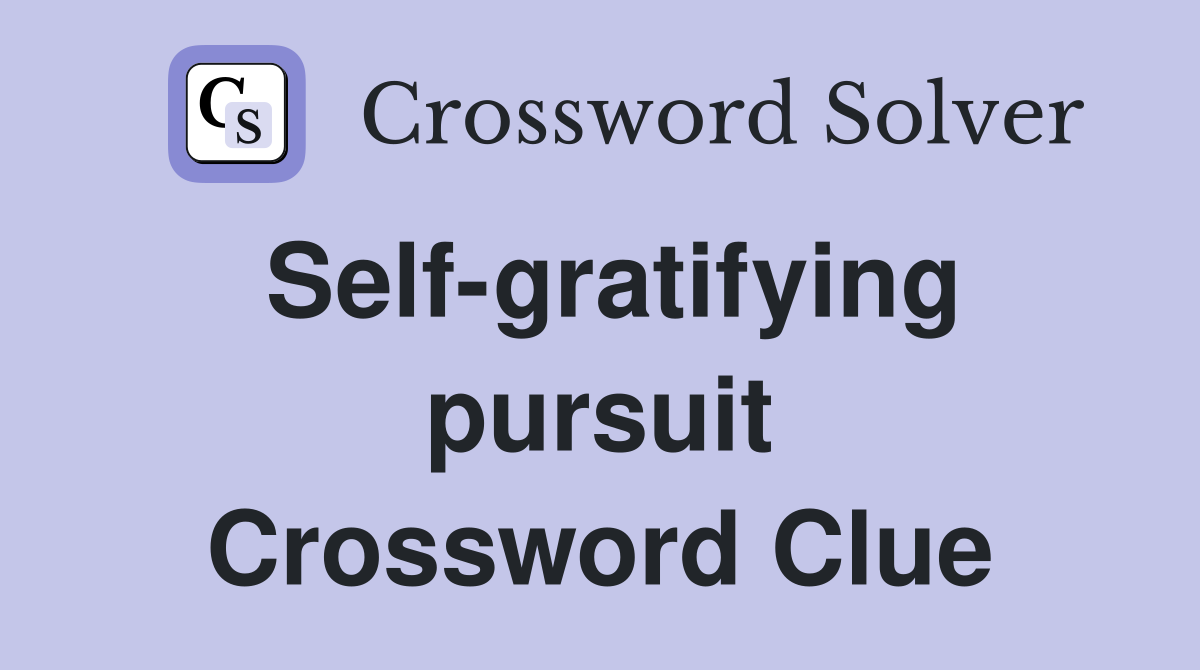 Self-gratifying pursuit Crossword Clue