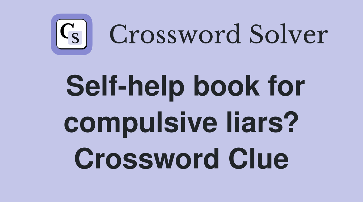 Self-help book for compulsive liars? Crossword Clue
