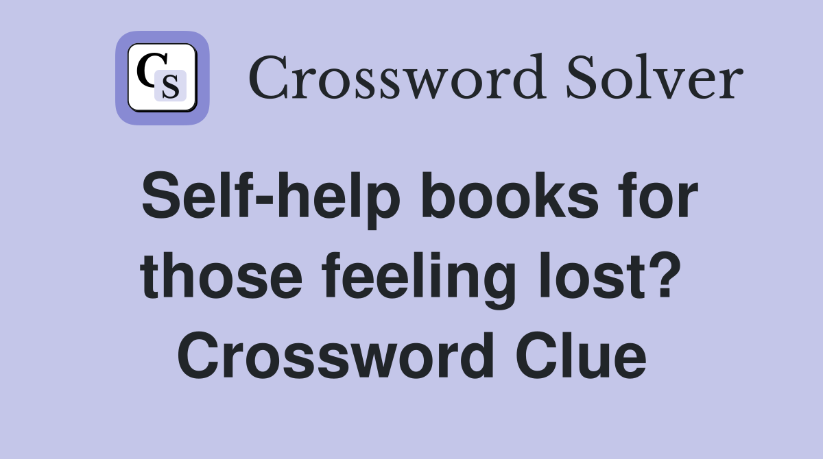 Self-help books for those feeling lost? Crossword Clue
