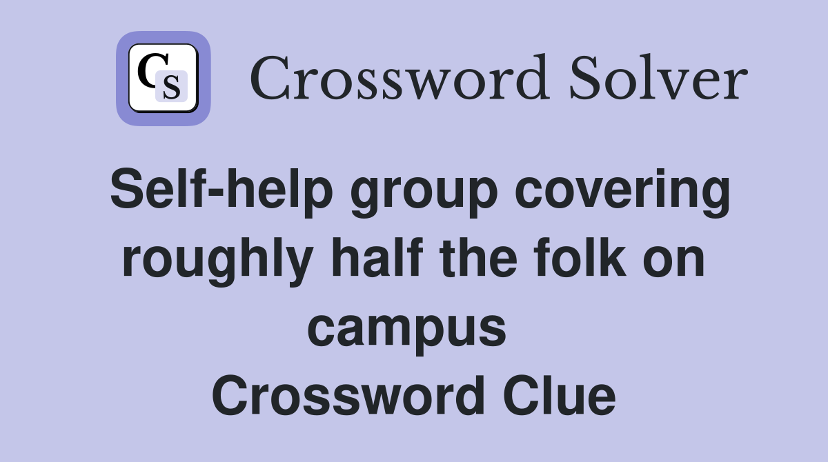 Self-help group covering roughly half the folk on campus  Crossword Clue