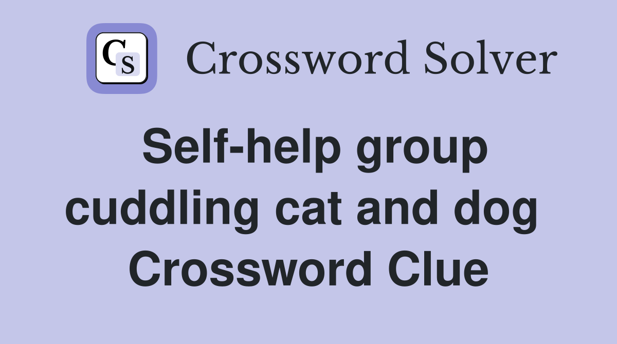 Self-help group cuddling cat and dog  Crossword Clue