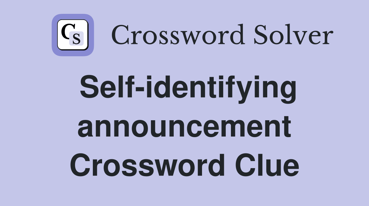 Self-identifying announcement Crossword Clue