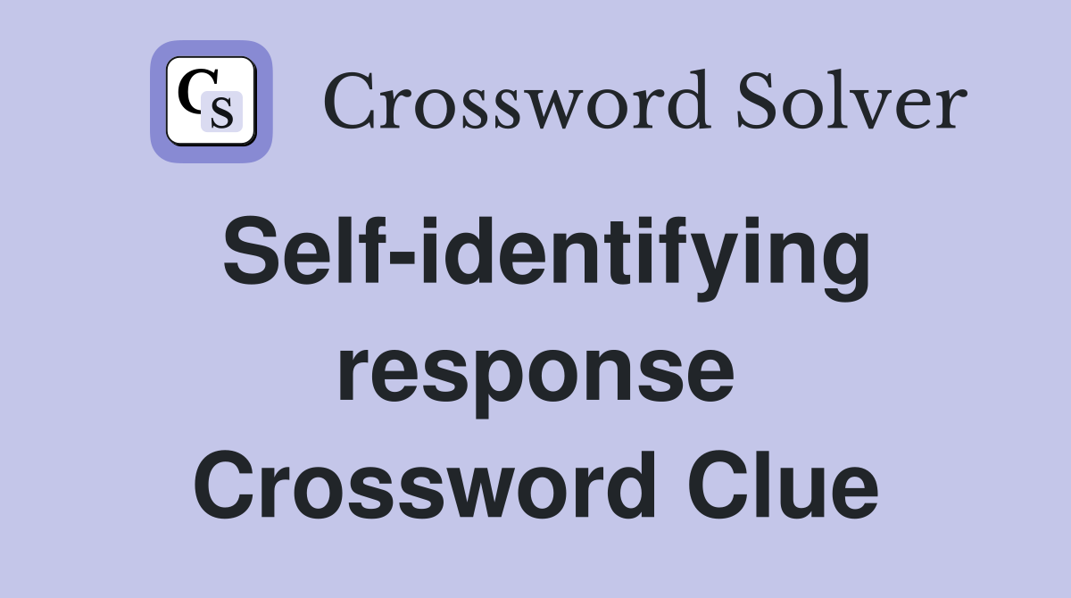 Self-identifying response Crossword Clue
