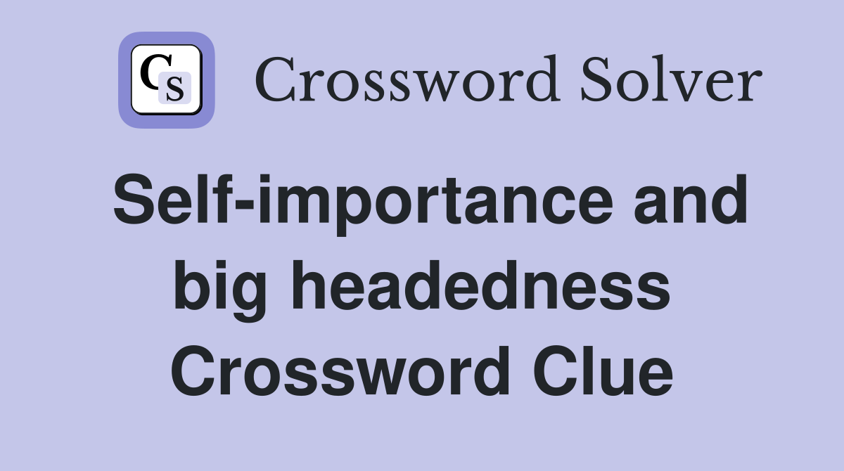 Self-importance and big headedness Crossword Clue
