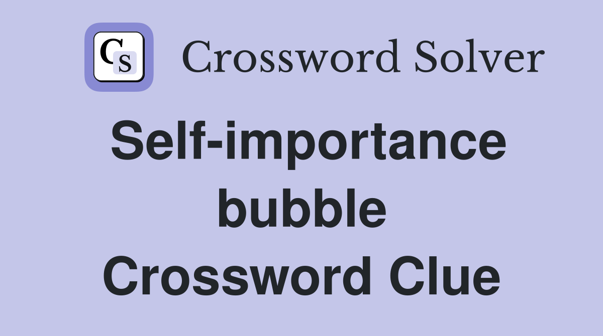 Self-importance bubble Crossword Clue